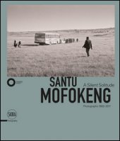 Santu Mofokeng. The Silent Solitude Photograph (1982-2011). Ediz. italiana e inglese