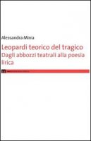 Leopardi teorico del tragico. Dagli abbozzi teatrali alla poesie lirica - Mirra Alessandra