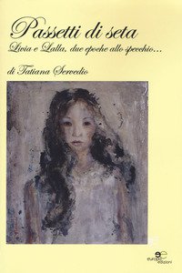 Copertina di 'Passetti di seta. Livia e Lalla, due epoche allo specchio...'