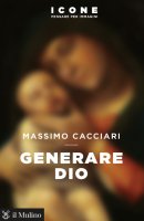 Generare Dio - Massimo Cacciari
