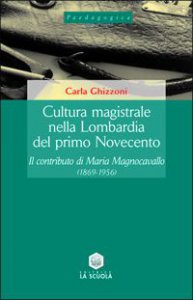 Copertina di 'Cultura magistrale nella Lombardia del primo Novecento. Il contributo di Maria Magnocavallo (1869-1956)'