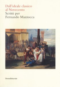 Copertina di 'Dall'ideale classico al Novecento. Scritti per Fernando Mazzocca'