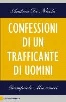 Confessioni di un trafficante di uomini - Andrea Di Nicola, Giampaolo Musumeci