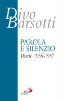 Parola e silenzio. Diario 1955-1957 - Barsotti Divo