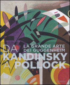 Copertina di 'Da Kandinsky a Pollock. La grande arte dei Guggenheim. Catalogo della mostra (Firenze, 19 marzo-24 luglio 2016). Ediz. illustrata'