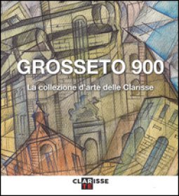 Copertina di 'Grosseto 900. La collezione d'arte delle Clarisse. Catalogo della mostra (Grosseto, 24 marzo-11 settembre 2016). Ediz. illustrata'