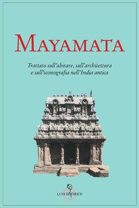 Copertina di 'Mayamata. Trattato sull'abitare, sull'architettura e sull'iconografia nell'India antica'
