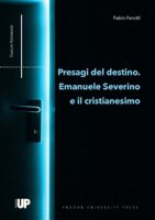 Presagi del destino. Emanuele Severino e il cristianesimo - Farotti Fabio
