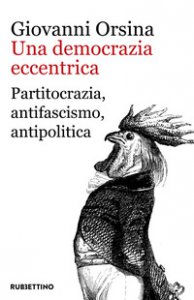 Copertina di 'Una democrazia eccentrica. Partitocrazia, antifascismo, antipolitica'