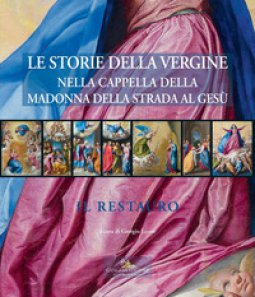 Copertina di 'Le storie della Vergine nella Cappella della Madonna della strada al Ges. Il restauro. Ediz. a colori. Con CD-ROM'