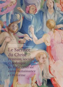 Copertina di 'Le Sacrifice du Christ. Peinture, socit et politique en Italie centrale, entre Renaissance et Rforme'