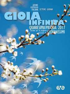 Copertina di 'Gioia infinita. Quaresima e Pasqua 2017 per Giovanissimi'