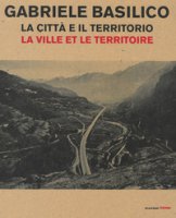 Gabriele Basilico. La citt e il territorio-La ville et le territoire. Catalogo della mostra (Aosta, 28 aprile-23 settembre 2018)