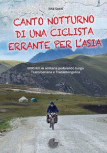 Copertina di 'Canto notturno di una ciclista errante per l'Asia. 6000 km in solitaria pedalando lungo Transiberiana e Transmongolica'