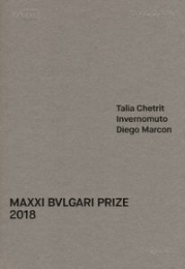 Copertina di 'MAXXI Bulgari prize. Talia Chetrit, Invernomuto, Diego Marcon. Catalogo della mostra (Roma, 1 giugno-20 ottobre 2018). Ediz. italiana e inglese'