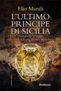Copertina di 'L' ultimo principe di Sicilia. Da Palermo a Napoli sulle orme di Ercole Michele Branciforte'