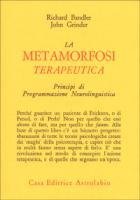 La metamorfosi terapeutica. Principi di programmazione neurolinguistica - Bandler Richard,  Grinder John