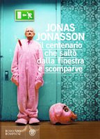 Il centenario che salt dalla finestra e scomparve - Jonasson Jonas