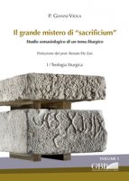 Grande mistero di sacrificium. Vol. 2.2 Teologia liturgica. Vol. 1.1 Documentazione liturgica. Vol. 1.2. Studio semasiologico - Gianni Viola