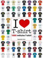 I love T-shirt. 1000 mitiche T-shirt. Ediz. illustrata - Orsini Raphalle