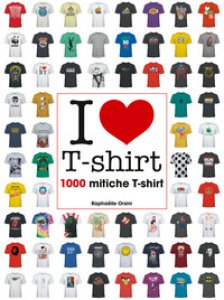 Copertina di 'I love T-shirt. 1000 mitiche T-shirt. Ediz. illustrata'