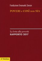 Poveri e cos non sia. La lotta alla povert. Rapporto 2017