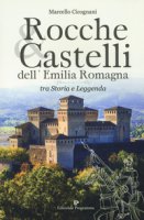 Rocche & castelli dell'Emilia Romagna tra storia e leggenda - Cicognani Marcello