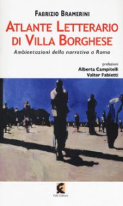 Copertina di 'Atlante letterario di Villa Borghese. Ambientazioni della narrativa a Roma'