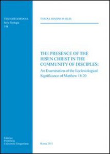Copertina di 'The presence of the risen Christ in the community of disciples: an examination of the ecclesiological significance of Matthew 18:20'