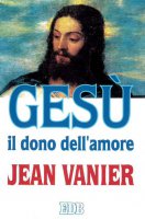 Gesù il dono dell'amore - Vanier Jean