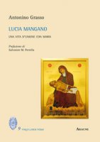 Lucia Mangano. Una vita d'unione con Maria - Grasso Antonino