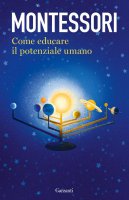 Come educare il potenziale umano - Maria Montessori