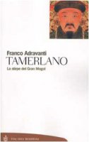 Tamerlano. La stirpe del Gran Mogol - Adravanti Franco
