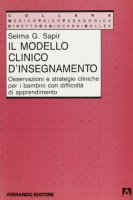Il modello clinico di insegnamento. Osservazioni e strategie cliniche per i bambini con difficolt di apprendimento - Sapir Selma G.