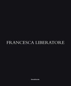 Copertina di 'Francesca Liberatore. Ediz. italiana, inglese, francese e cinese'