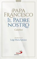 Il Padre Nostro. Catechesi - Francesco (Jorge Mario Bergoglio)