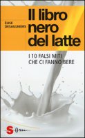 Il libro nero del latte. I 10 falsi miti che ci fanno bere - Desaulniers Élise
