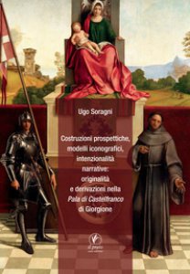 Copertina di 'Costruzioni prospettiche, modelli iconografici, intenzionalit narrative: originalit e derivazioni nella Pala di Castelfranco di Giorgione'