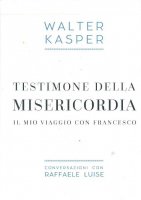 Testimone della misericordia. Il mio viaggio con Francesco - Walter Kasper