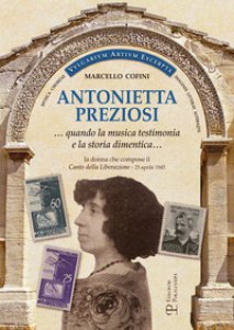 Copertina di 'Antonietta Preziosi... Quando la musica testimonia e la storia dimentica. La donna che compose il canto della liberazione (25 aprile 1945)'