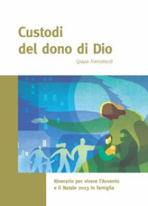 Copertina di 'Custodi del dono di Dio (papa Francesco) - Sussidio Natale 2013'
