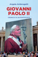 Giovanni Paolo II. Cronaca di un pontificato - Angela Ambrogetti