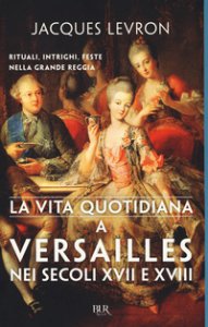 Copertina di 'La vita quotidiana a Versailles nei secoli XVII e XVIII'