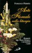 Arte floreale nella liturgia. Bouquets per l'anno liturgico, i sacramenti, i santi - Platania Francesco