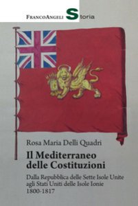 Copertina di 'Il Mediterraneo delle Costituzioni. Dalla Repubblica delle Sette Isole Unite agli Stati Uniti delle Isole Ionie 1800-1817'