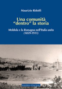 Copertina di 'Una comunit dentro la storia. Meldola e la Romagna nell'Italia unita (1859-1911)'