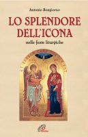 Lo splendore dell'icona nelle feste liturgiche - Bongiorno Antonio