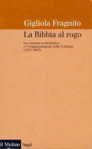 Copertina di 'La Bibbia al rogo. La censura ecclesiastica e i volgarizzamenti della Scrittura (1471-1605)'