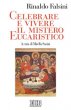 Celebrare e vivere il mistero eucaristico - Falsini Rinaldo