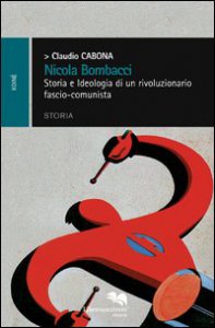 Copertina di 'Nicola Bombacci. Storia e ideologia di un rivoluzionario fascio-comunista'